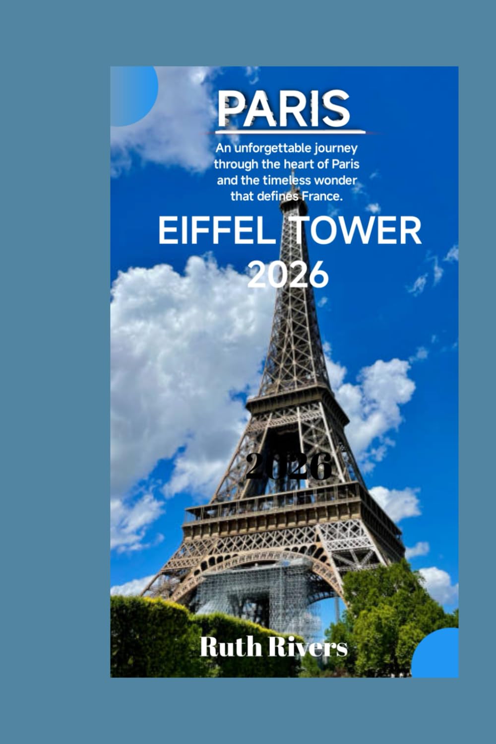 EIFFEL TOWER TRAVEL GUIDE: Experience Paris Like Never Before Through Its Most Captivating Symbol