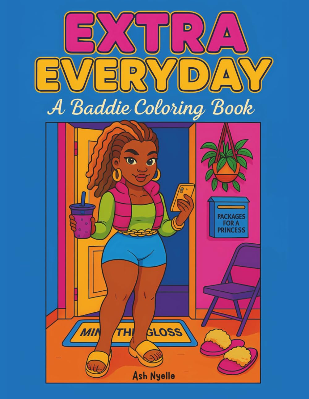 Extra Everyday: A Baddie Coloring Book Celebrating Daily Slay, Cozy Looks, and Over-the-Top Confidence (Extra Everyday Coloring Book Series)