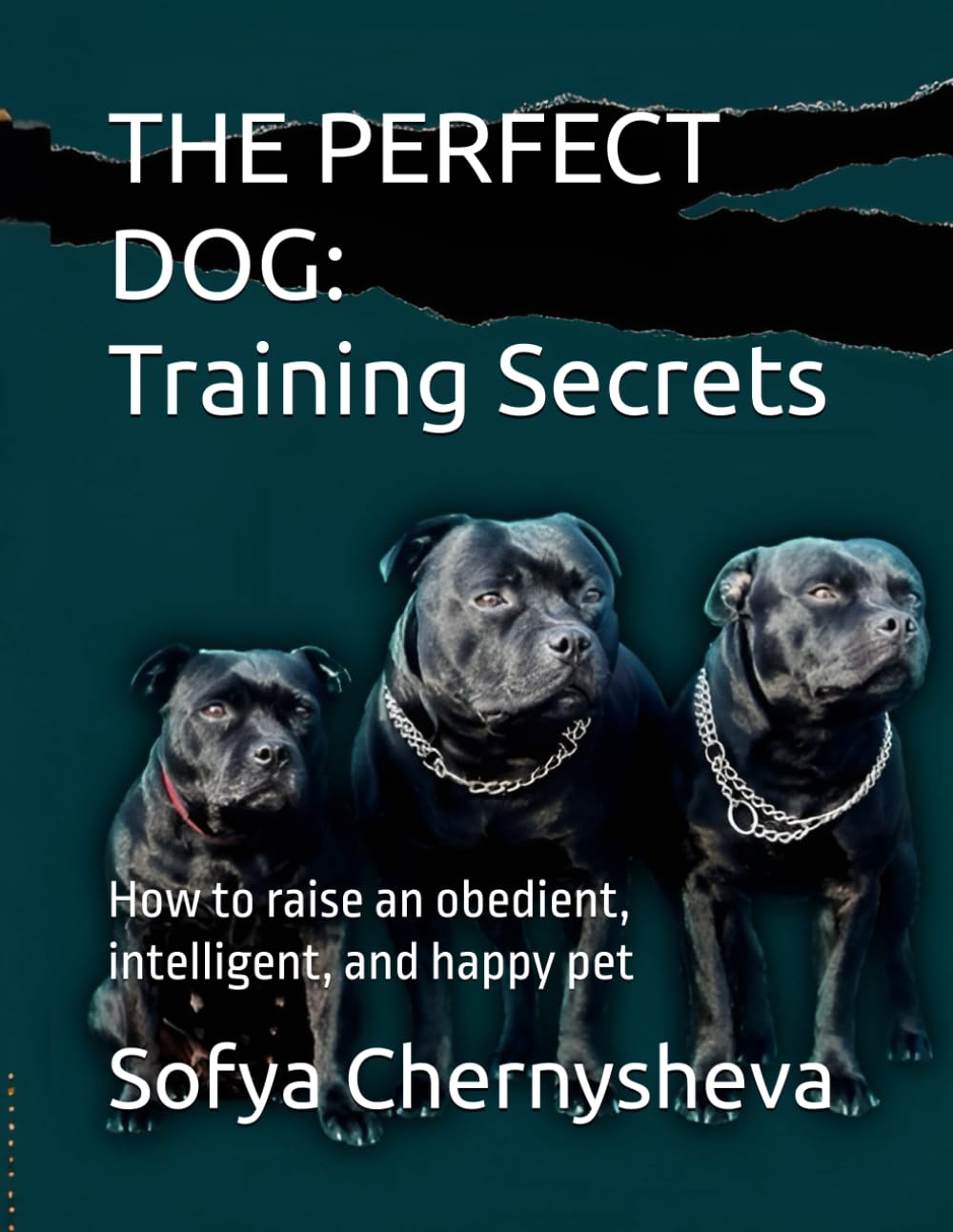 THE PERFECT DOG: Training Secrets: How to raise an obedient, intelligent, and happy pet