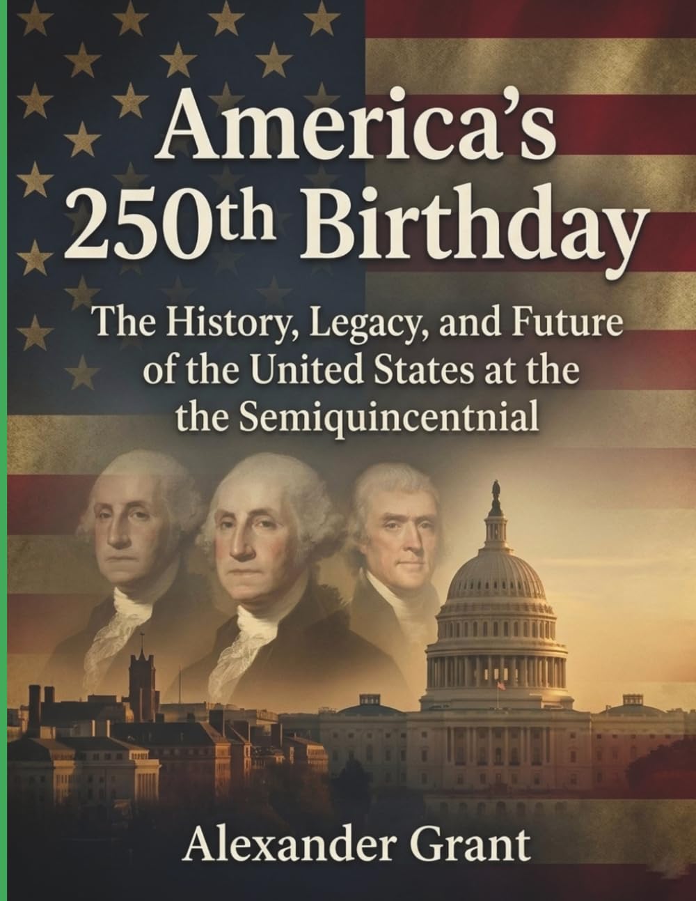 America's 250th Birthday: The History, Legacy, and Future of the United States at the Semiquincentennial