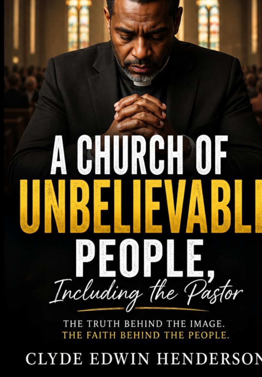 A Church of Unbelievable People, Including the Pastor: What Happens When the Church Isn’t as Holy as It Looks