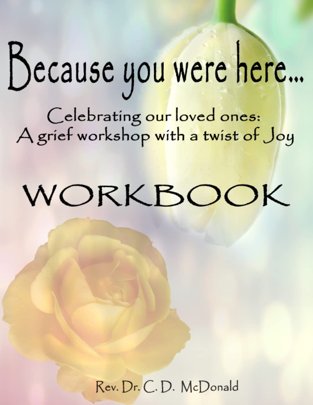 Because you were here...: Celebrating our loved ones: A grief workshop with a twist of joy