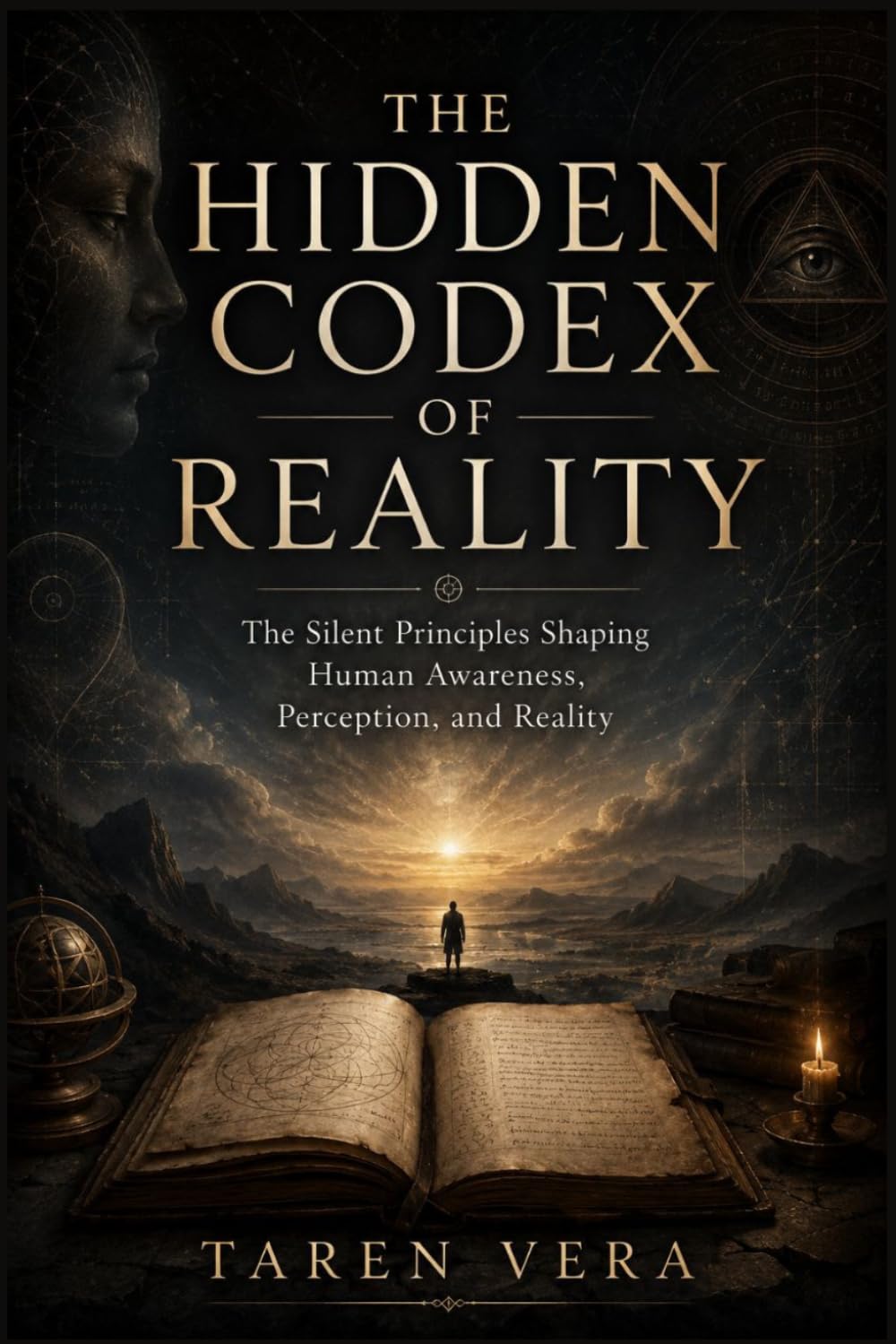 THE HIDDEN CODEX OF REALITY: The Silent Principles Shaping Human Awareness, Perception, and Reality