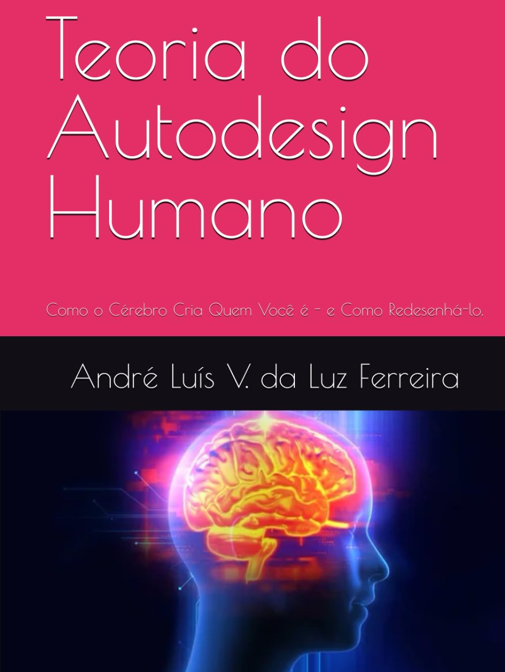 Teoria do Autodesign Humano: Como o Cérebro Cria Quem Você é - e Como Redesenhá-lo.