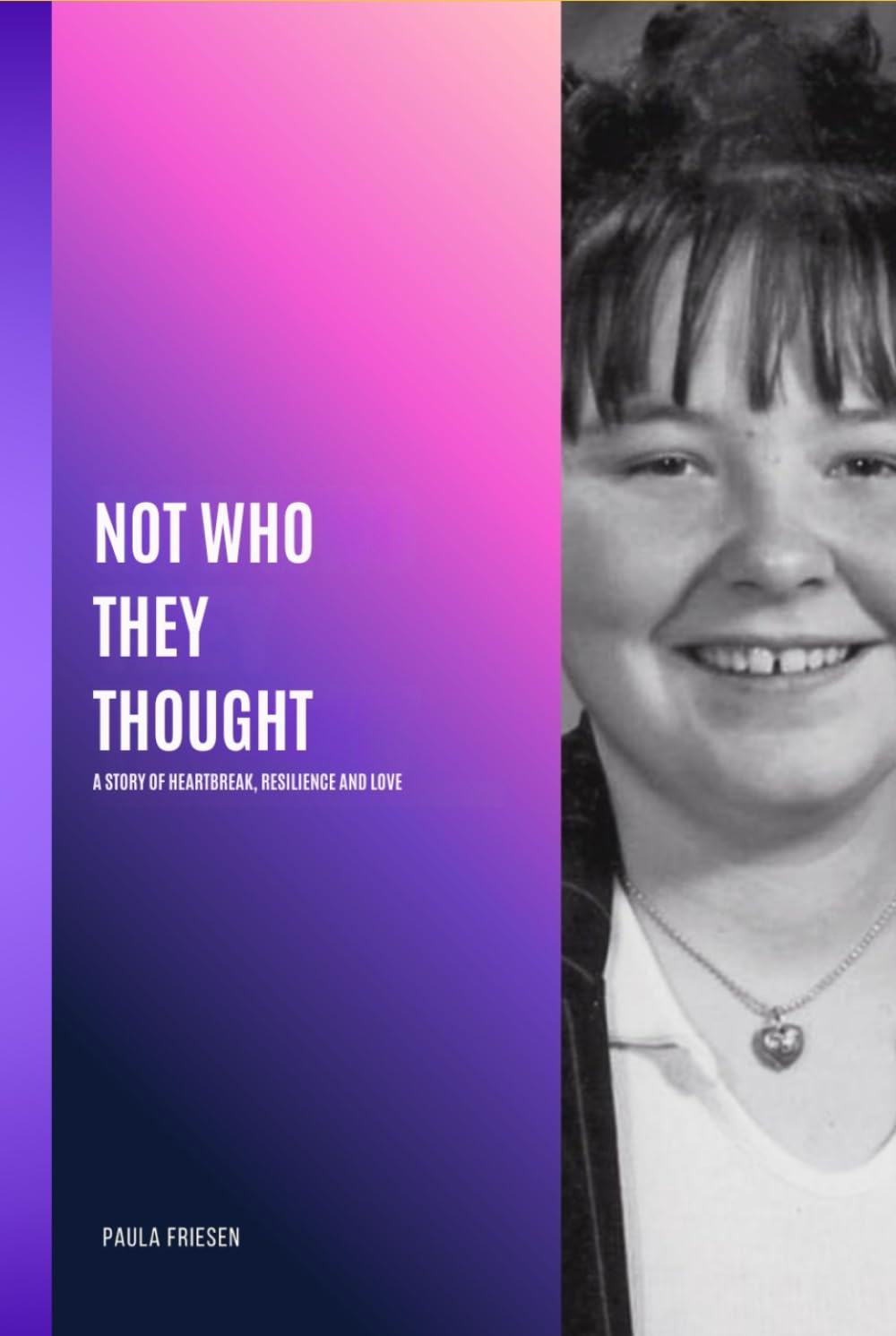 Not Who They Thought: A Story of Heartbreak,Resilience and Love