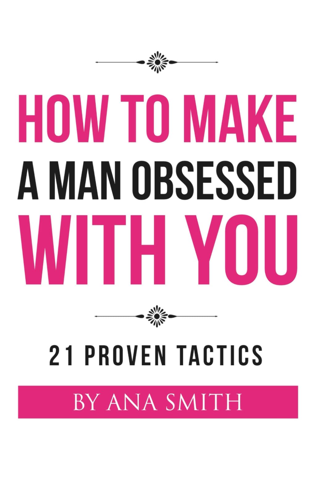 How to Make a Man Obsessed With You: 21 Proven Tactics