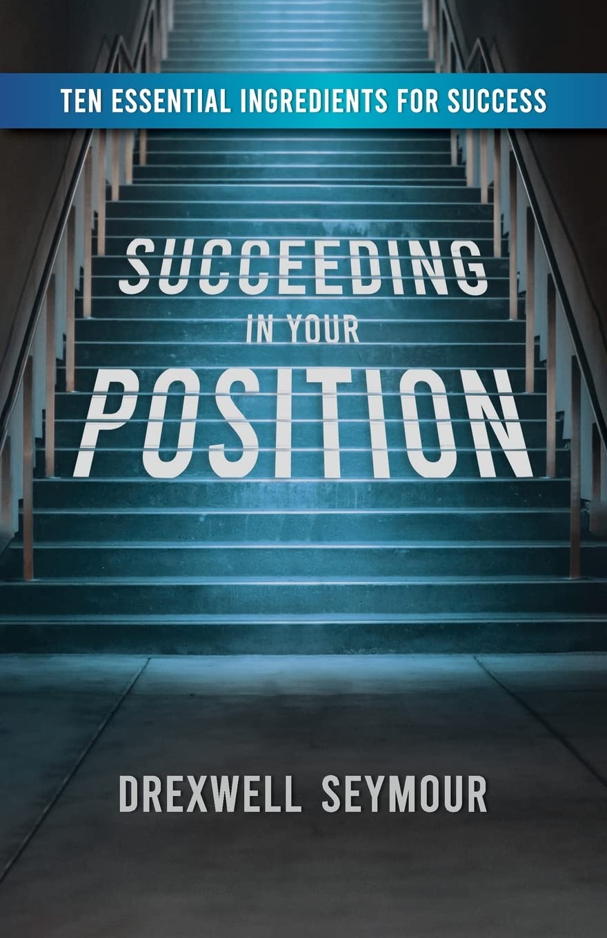 Succeeding In Your Position: Ten Essential Ingredients for Success