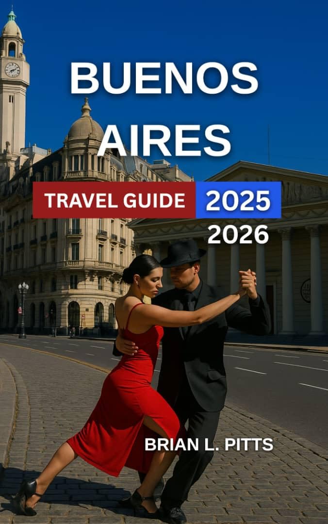 Buenos Aires Travel Guide 2025-2026: Plaza de Mayo, Casa Rosada, Recoleta, Teatro Colón, Tango Shows, Art Galleries And Museum, Must-Try Argentine Dishes, ... Walking Tours ...... (NEW VERSIONS Book 15)