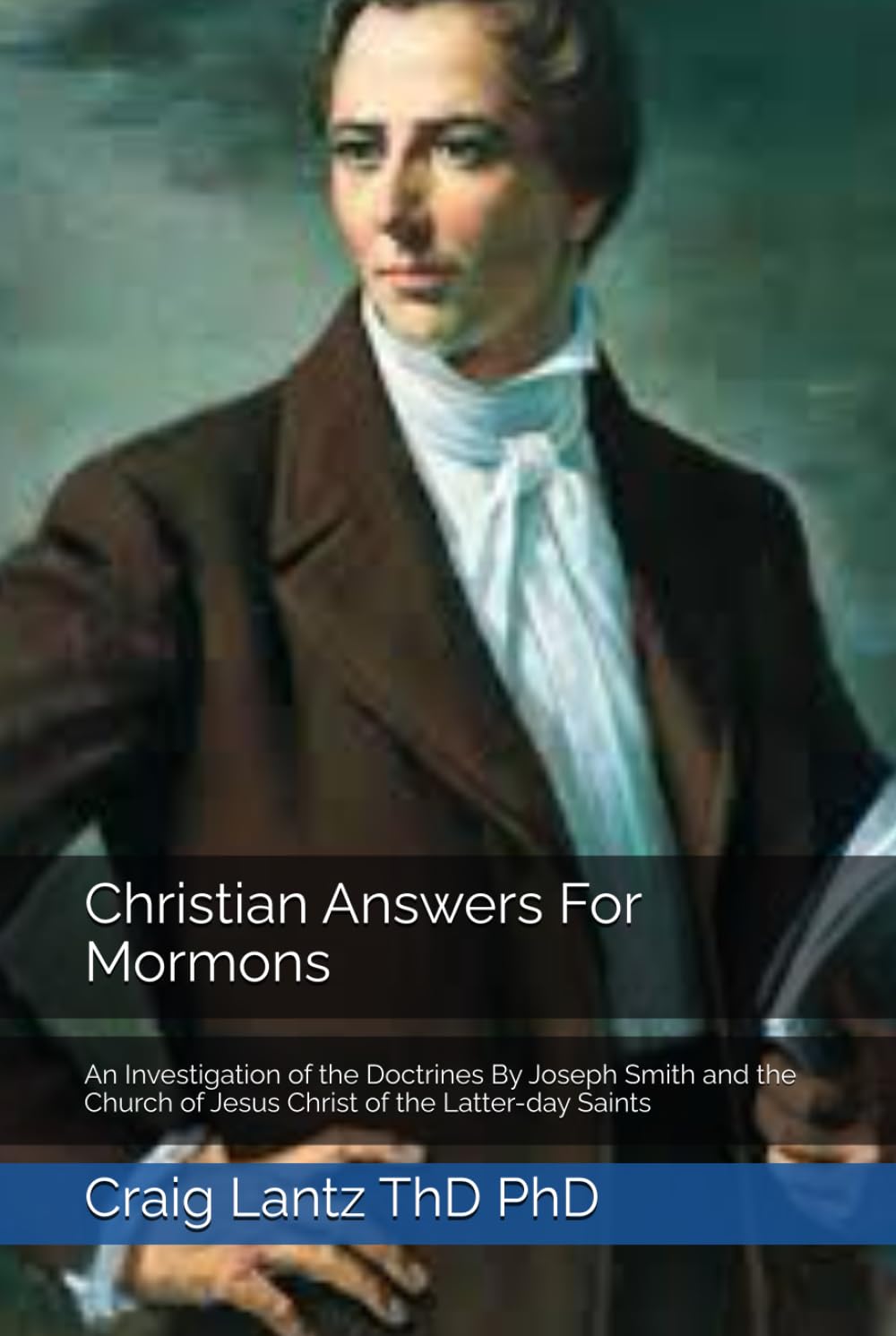 Christian Answers For Mormons: An Investigation of the Doctrines By Joseph Smith and the Church of Jesus Christ of the Latter-day Saints