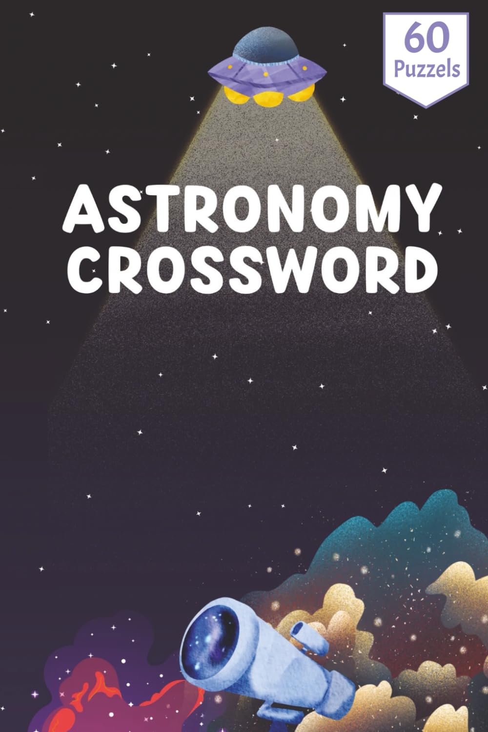 Astronomy Crossword Puzzle Book: 60+ Puzzles Covering Planets, Galaxies, Constellations, Space Exploration, Telescopes, and Essential Celestial Terminology
