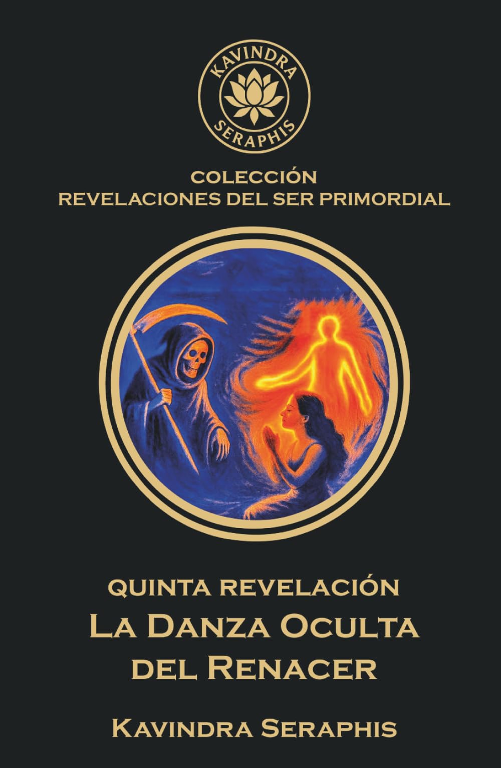 LA DANZA OCULTA DEL RENACER: Cómo liberarse de la Ilusión de la Reencarnación (COLECCIÓN REVELACIONES DEL SER PRIMORDIAL - Las Escrituras Vivas para la Integración Suprema con la Verdad Absoluta.)