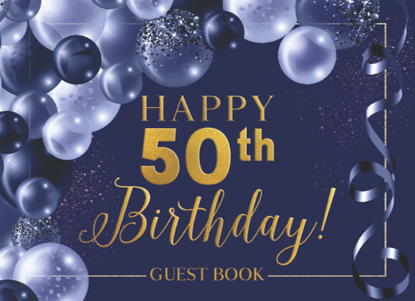 Happy 50th Birthday!: 50th Birthday Party Notes and Wishes Guest Book - Blue and Gold Cover Design