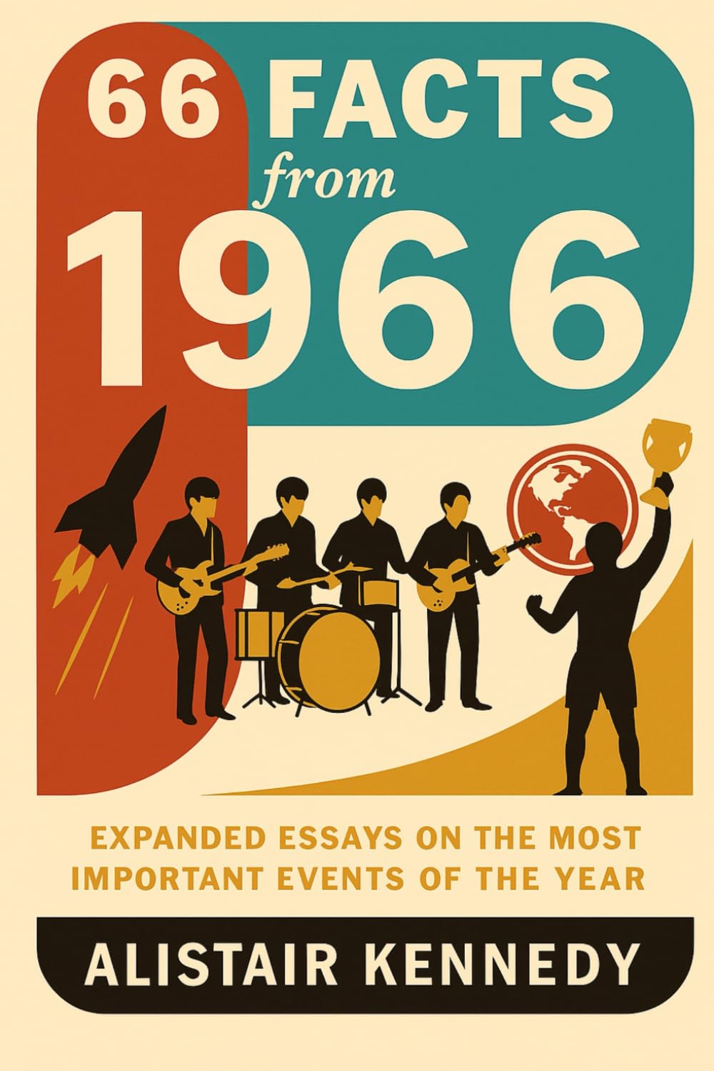 66 Facts from 1966: Expanded Essays on the Most Important Events of the Year: A Year of Music, Revolution, and History — From The Beatles to the ... Nonfiction history essays (A year in Facts)