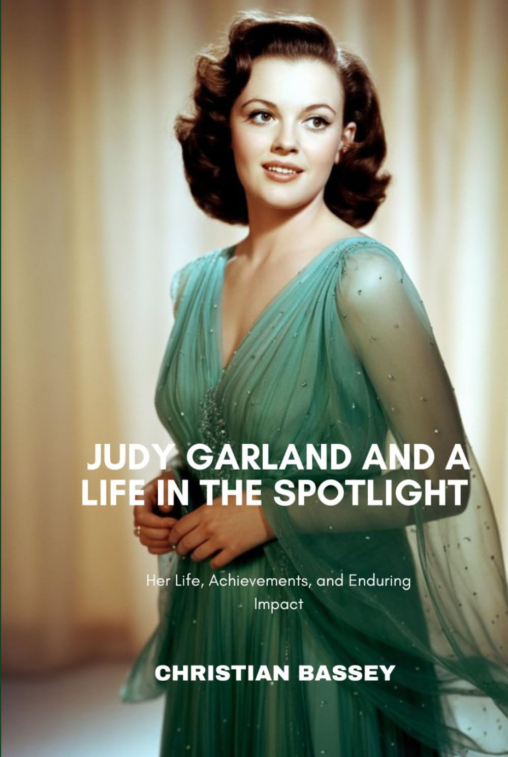 JUDY GARLAND AND A LIFE IN THE SPOTLIGHT: Her Life, Achievements, and Enduring Impact