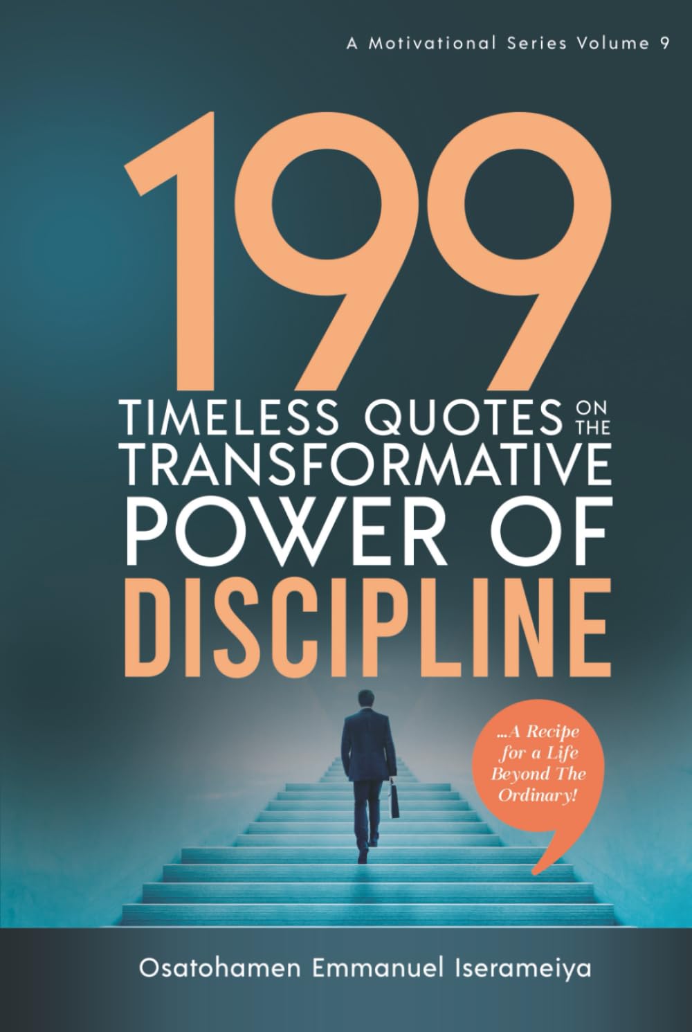 199 Timeless Quotes on the Transformative Power of DISCIPLINE: ……A Recipe For A Life Beyond The Ordinary!