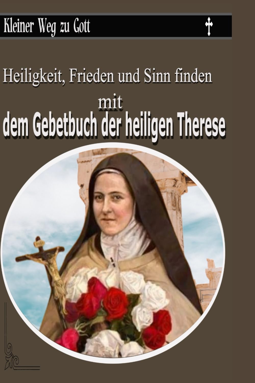 Kleiner Weg zu Gott: Heiligkeit, Frieden und Sinn finden mit dem Gebetbuch der heiligen Therese