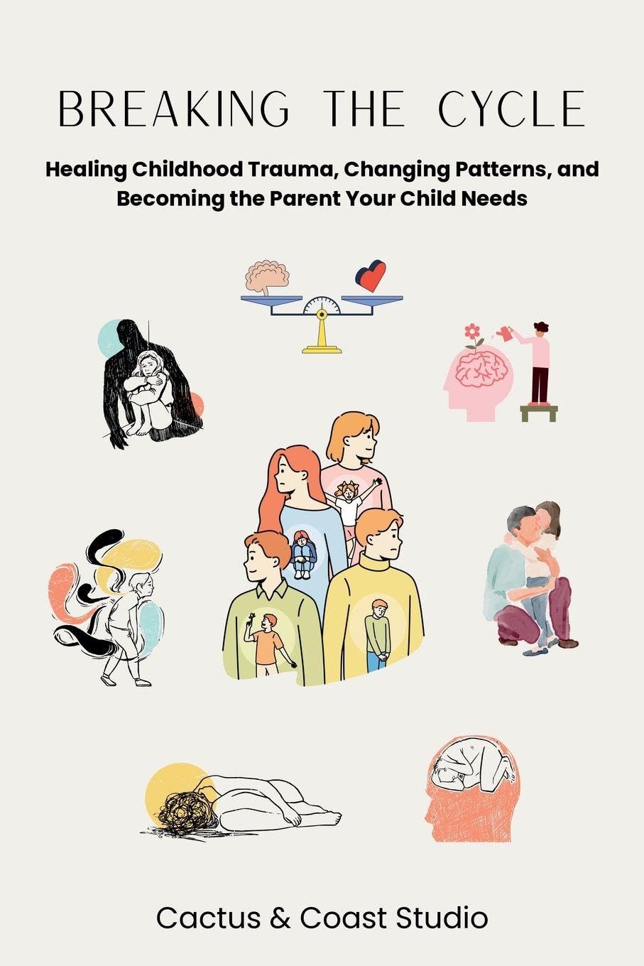 Breaking the Cycle: Healing Childhood Trauma, Changing Patterns, and Becoming the Parent Your Child Needs