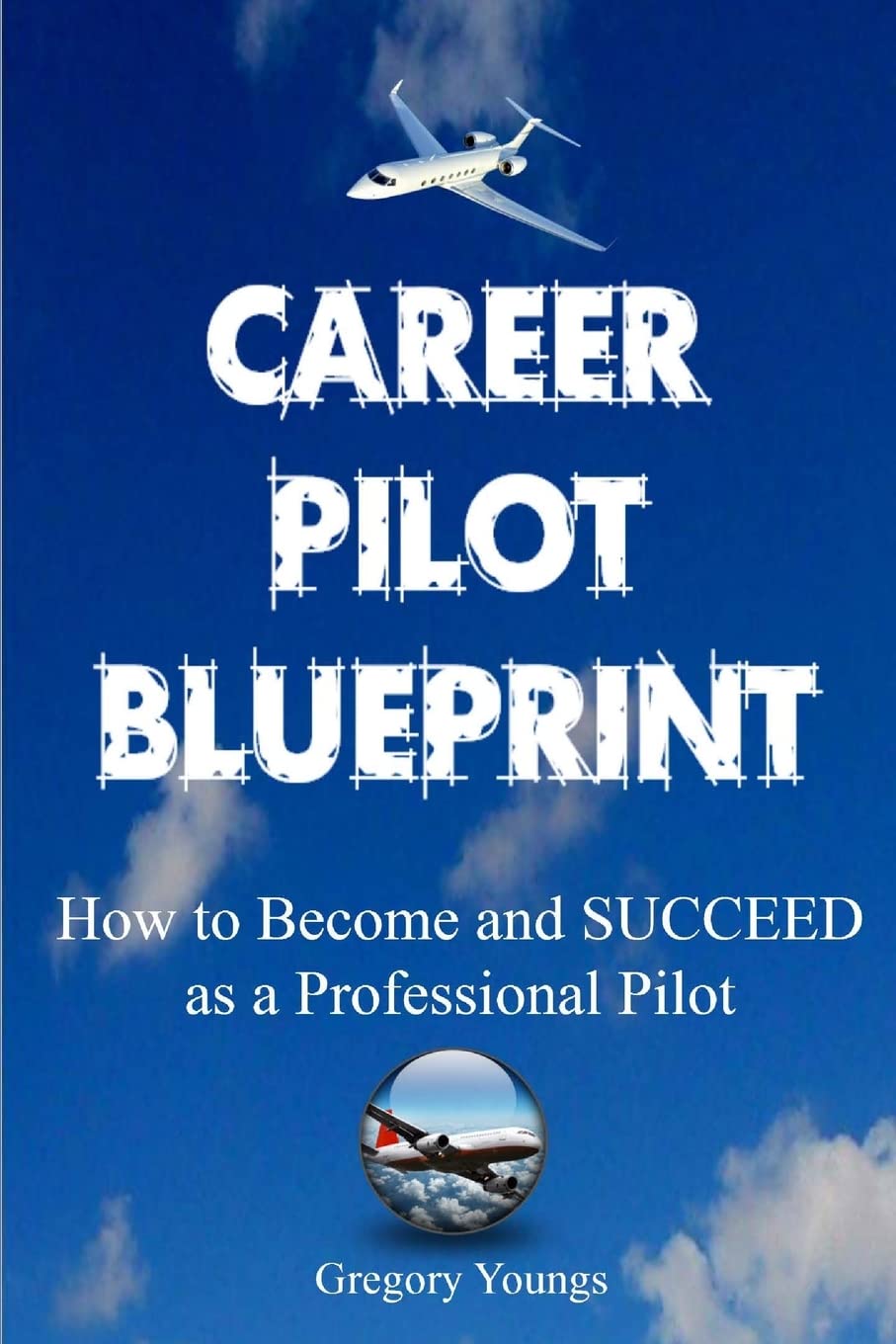 The Career Pilot Blueprint: How To Become & Succeed as a Professional Pilot
