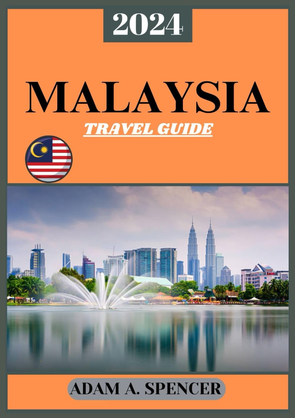 MALAYSIA TRAVEL GUIDE 2024: Exploring Southeast Asia's Hidden Gems, Cultural Riches, and Natural Wonders (Wanderlust with Adam A. Spencer Your Guide to Global Adventures)