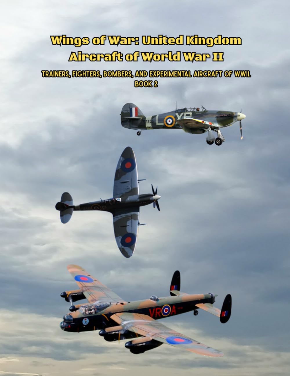 Wings of War: United Kingdom Aircraft of World War II: Trainers, Fighters, Bombers, and Experimental Aircraft of WWII. Book 2