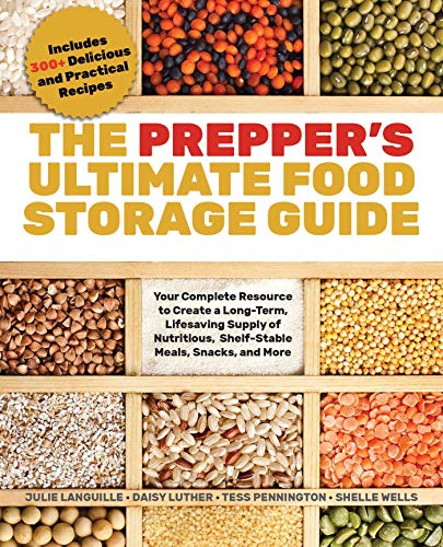 The Prepper's Ultimate Food-Storage Guide: Your Complete Resource to Create a Long-Term, Lifesaving Supply of Nutritious, Shelf-Stable Meals, Snacks, and More