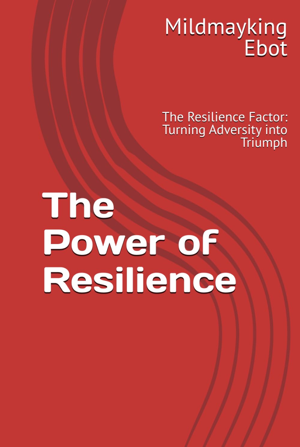 The Power of Resilience: The Resilience Factor: Turning Adversity into Triumph (Self Help: Empowerment Essentials Series)