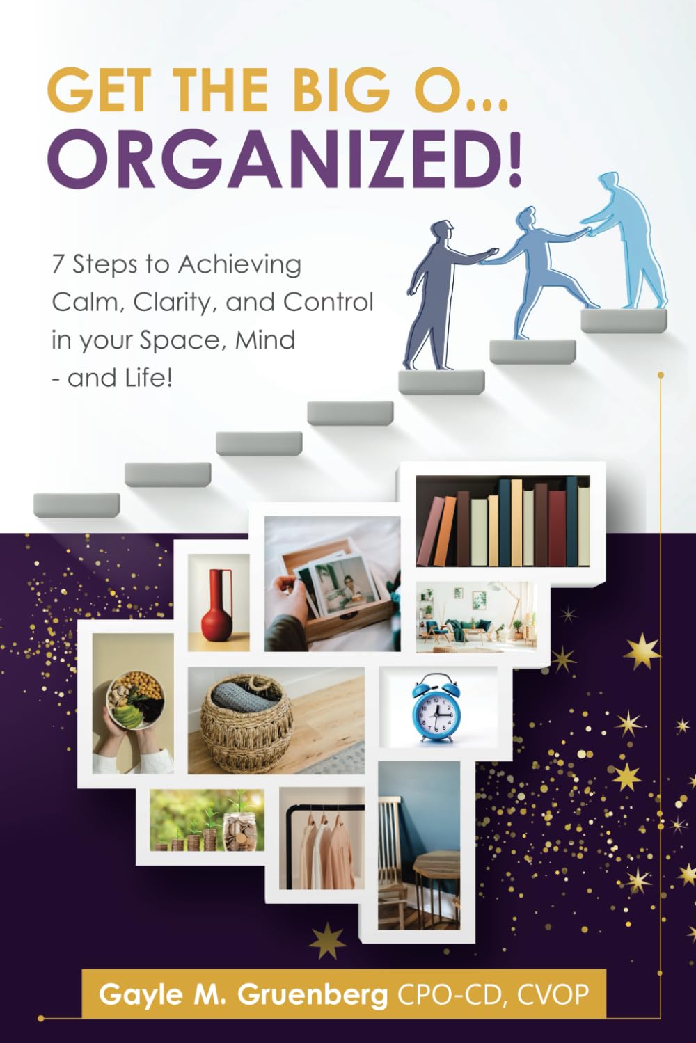 Get the Big O...ORGANIZED!: 7 Steps to Achieving Calm, Clarity, and Control in Your Space, Mind - and Life!