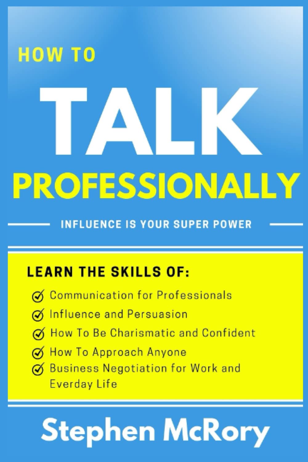 How To Talk Professionally - Influence Is Your Superpower: Learn the skills of effective communication for professionals, influence and persuasion, ... business negotiation for work & everyday life