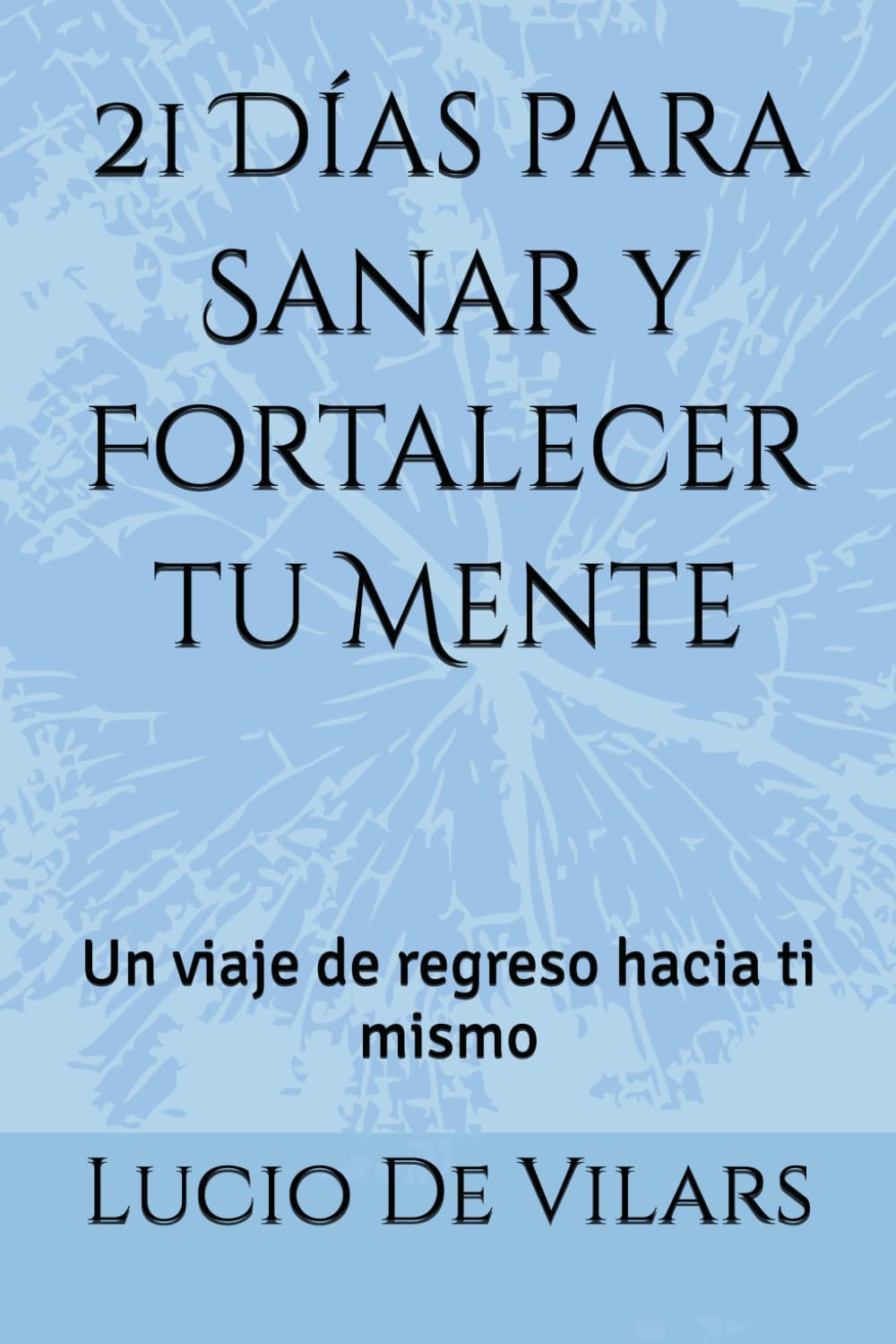 21 Días para Sanar y Fortalecer tu Mente: Un viaje de regreso hacia ti mismo