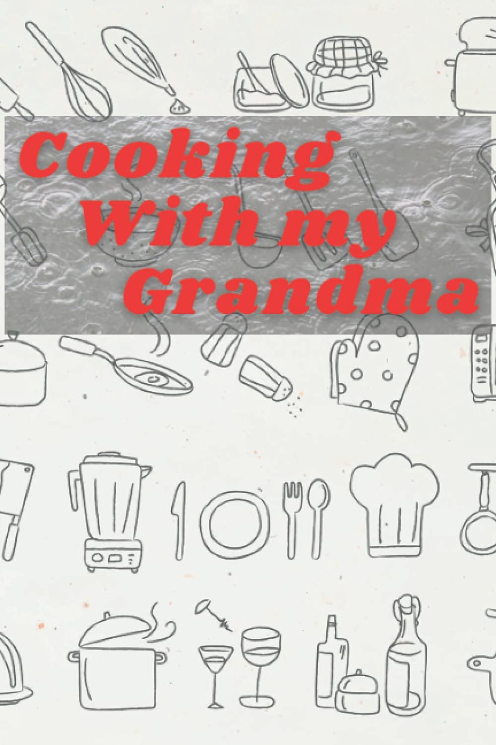 Cooking with Grandma: A Blank Cookbook for Sharing Favorite Recipes with your lovers 110 pages sized 6 x 9: A blank cookbook to preseve grandma's favorite Recipes