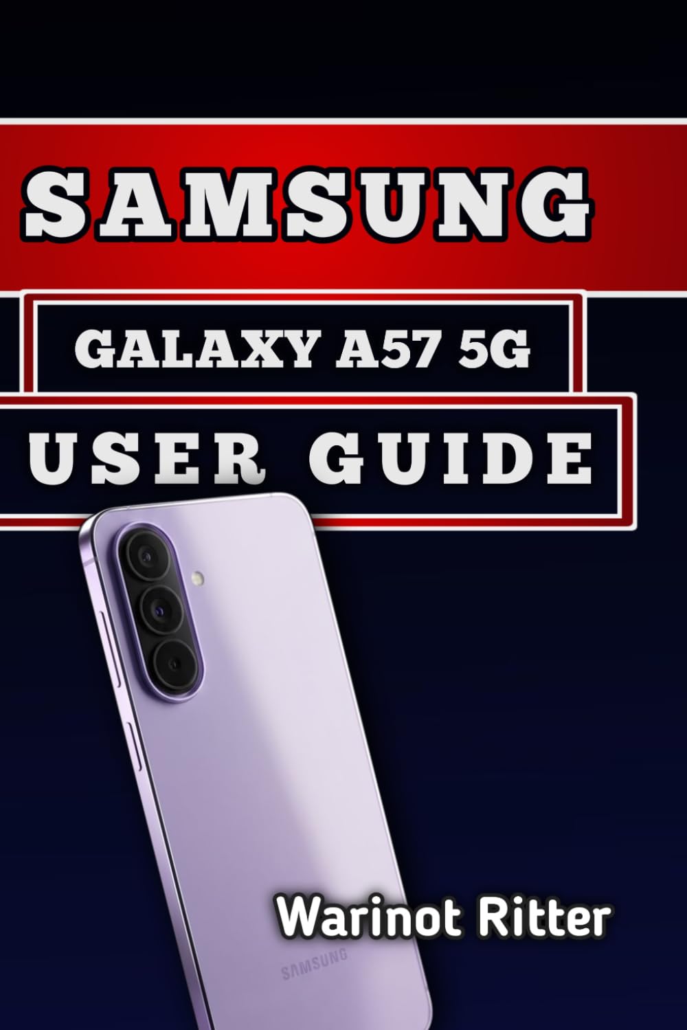 Samsung Galaxy A57 5G User Guide: Set Up, Customize, Navigate One UI, Master Features, and Optimize Battery Life