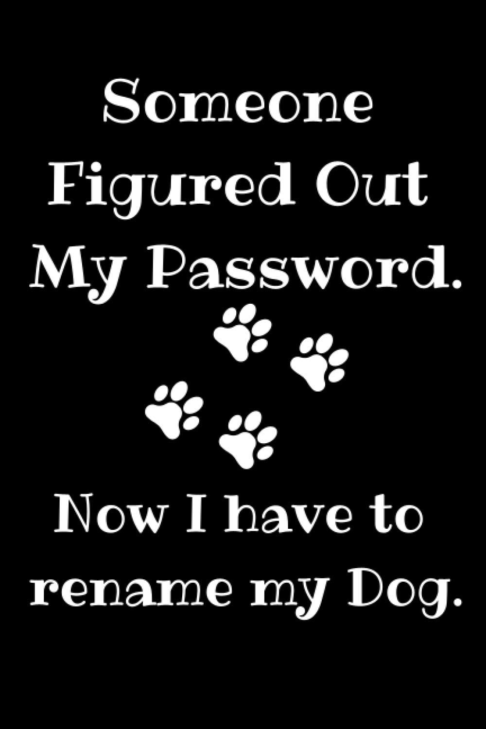 Someone Figured Out My Password. Now I have to rename my Dog.: Internet Password Tracker with Tab for Dog lover Handy Size 6″x9″