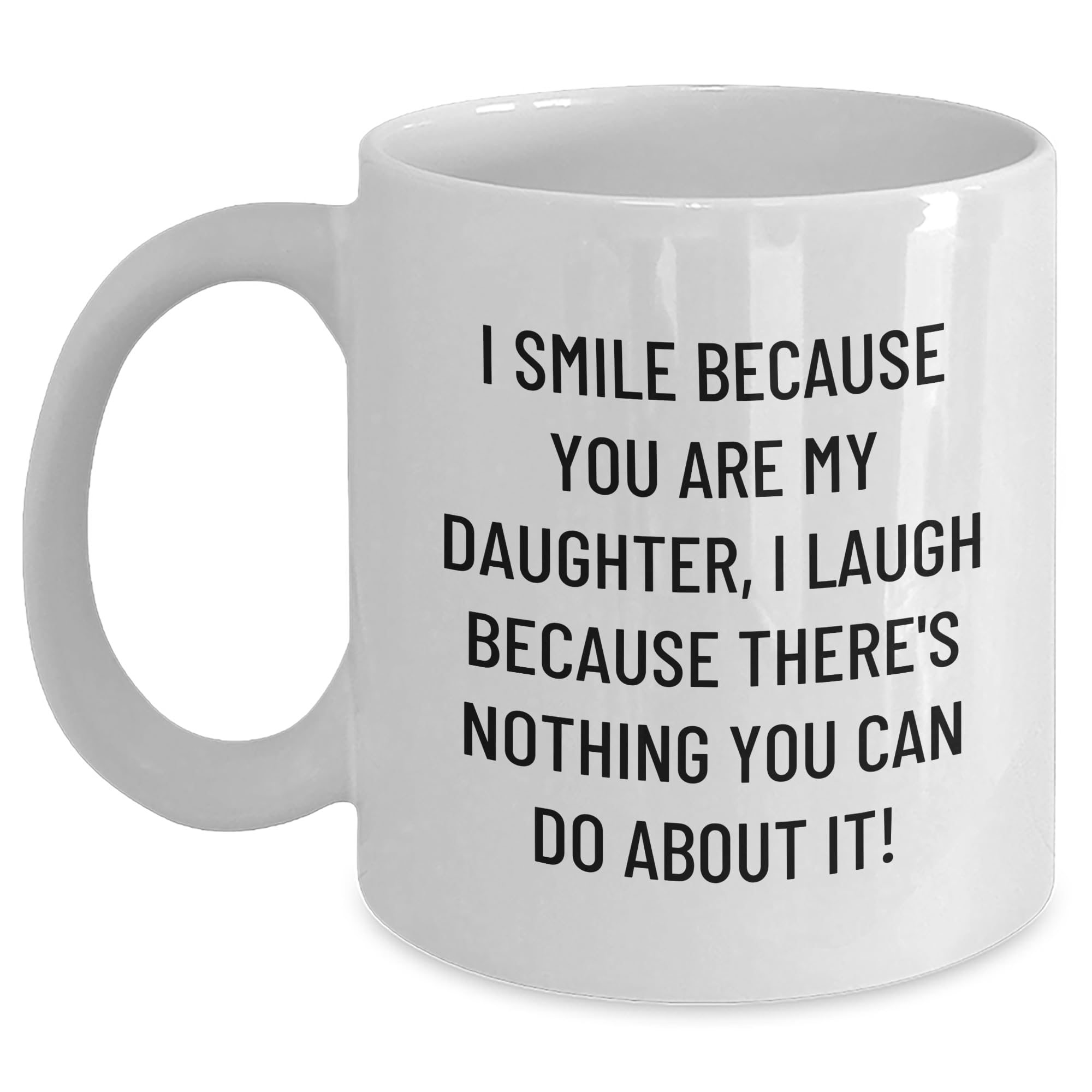 Funny Daughter Daughter Gifts I Smile Because You Are My Daughter I Laugh Because There's  — funny ceramic mug from ShopProudGifts