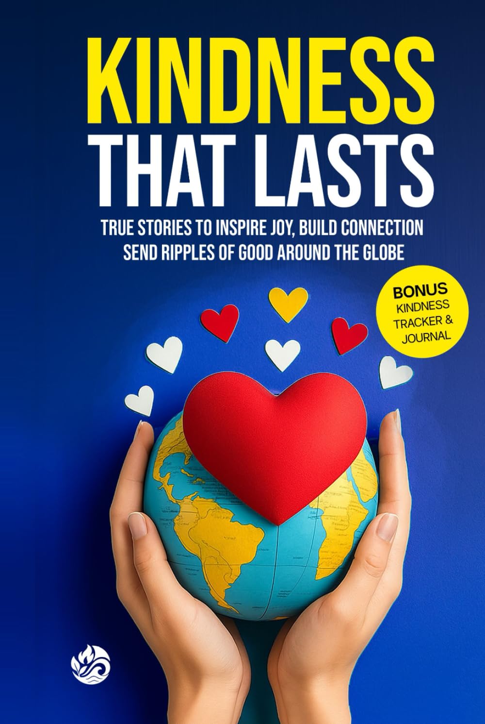 Kindness that Lasts: True Stories to Inspire Joy, Build Connection and Send Ripples of Good Around the Globe
