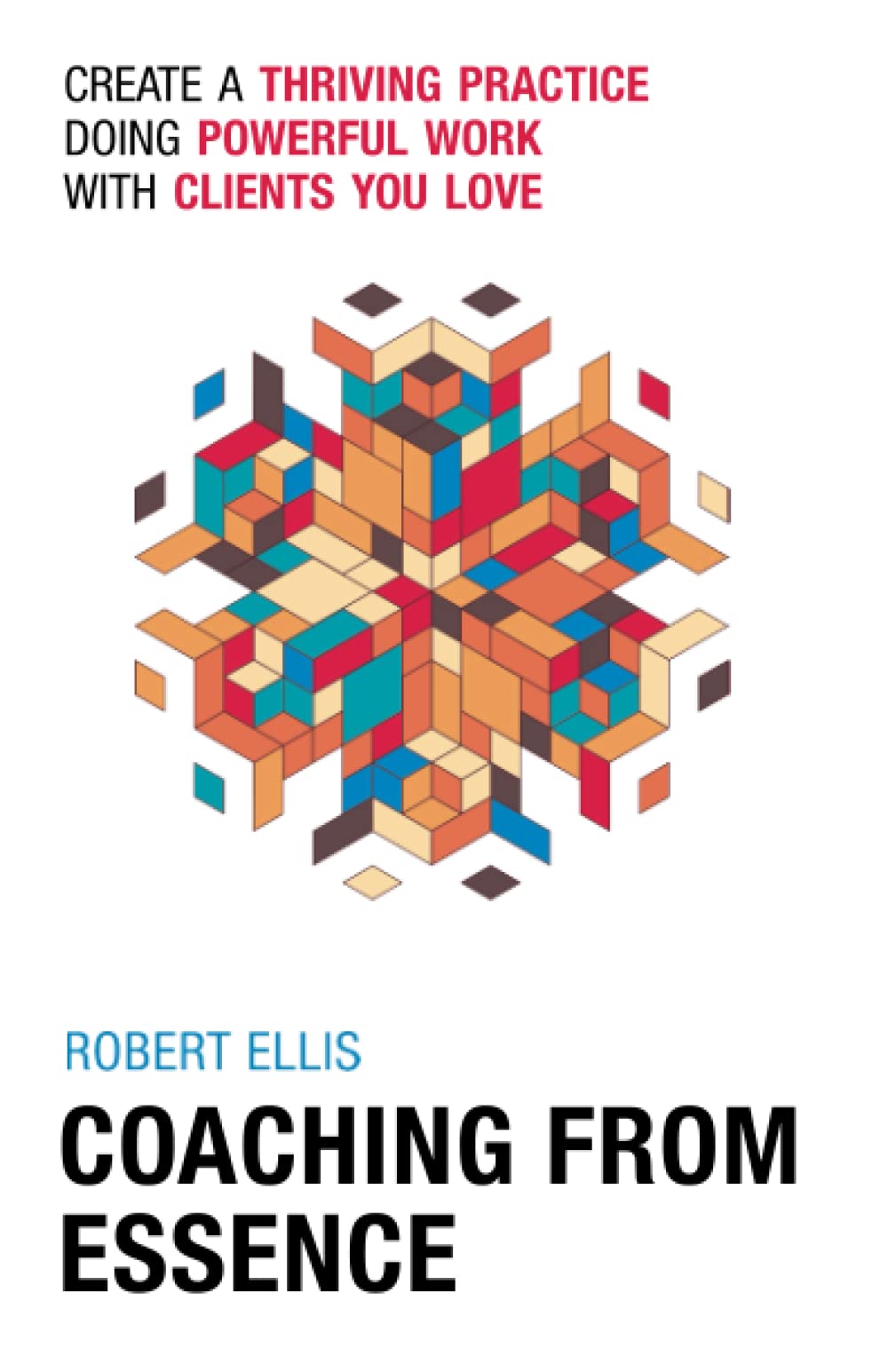Coaching From Essence: Create a Thriving Practice Doing Powerful Work With Clients You Love