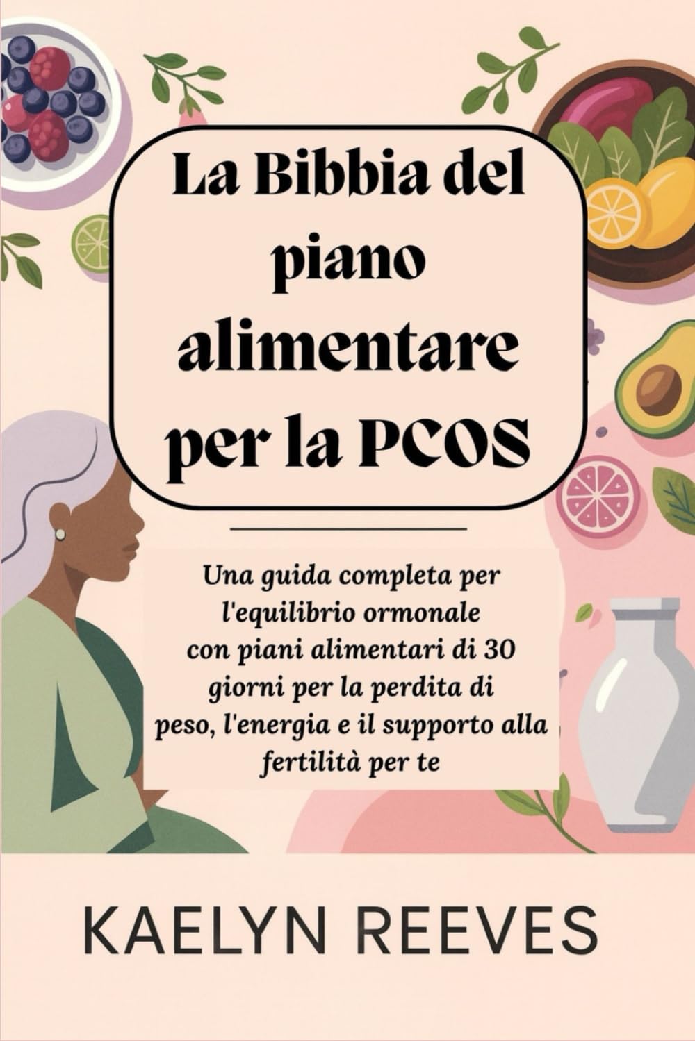 La Bibbia del piano alimentare per la PCOS: Una guida completa per l'equilibrio ormonale con piani alimentari di 30 giorni per la perdita di peso, l'energia e il supporto alla fertilità per te