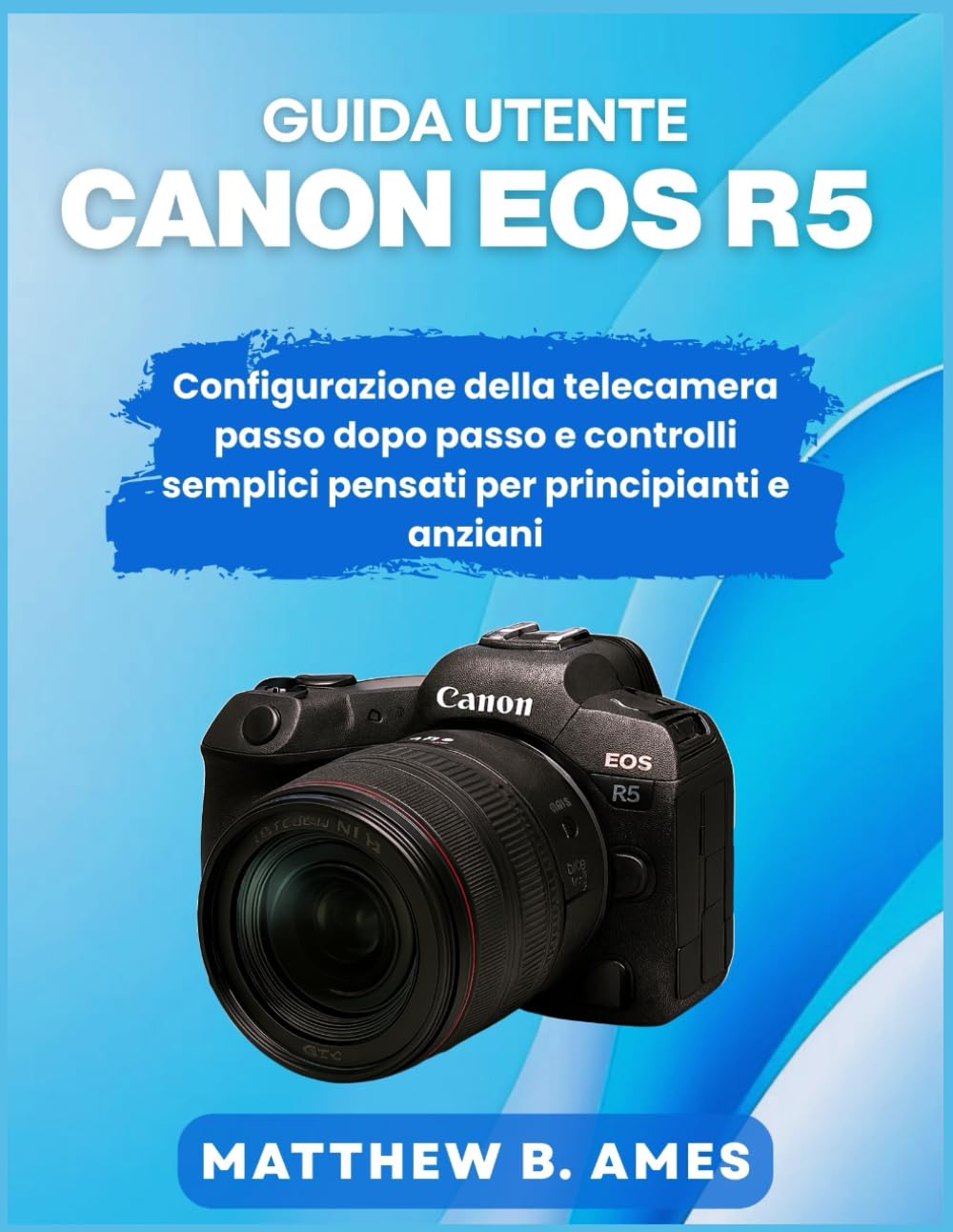 Guida utente Canon EOS R5: Configurazione della telecamera passo dopo passo e controlli semplici pensati per principianti e anziani