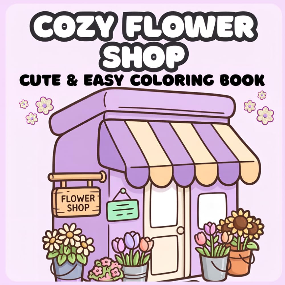 Cozy Flower Shop: Bold and Easy Coloring Pages for Stress Relief, Mindful Relaxation, and Floral Lovers