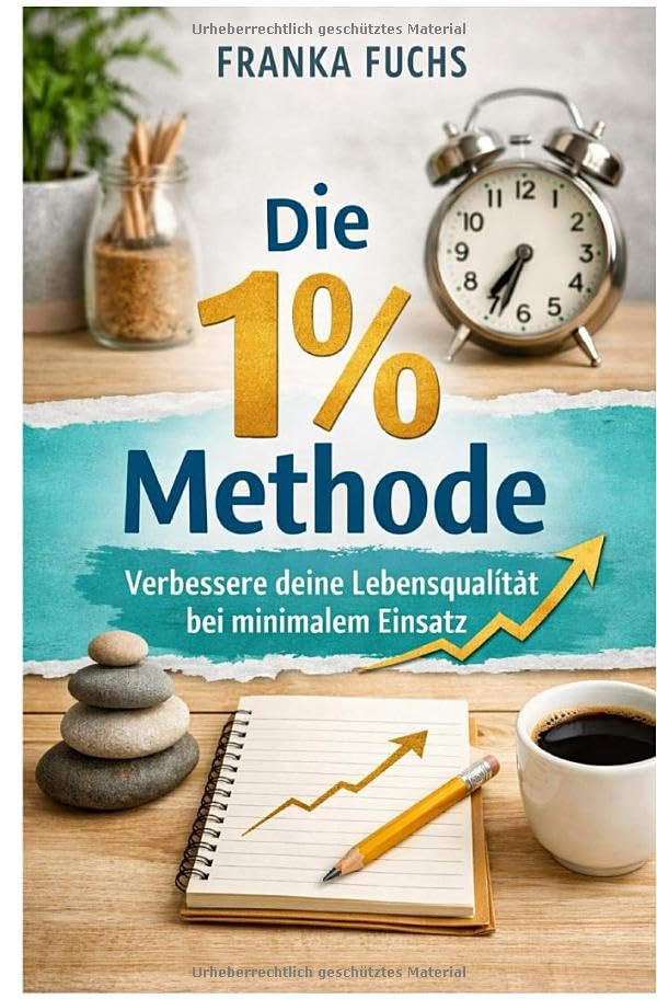 Die 1 % Methode: Verbessere deine Lebensqualität bei minimalen Einsatz