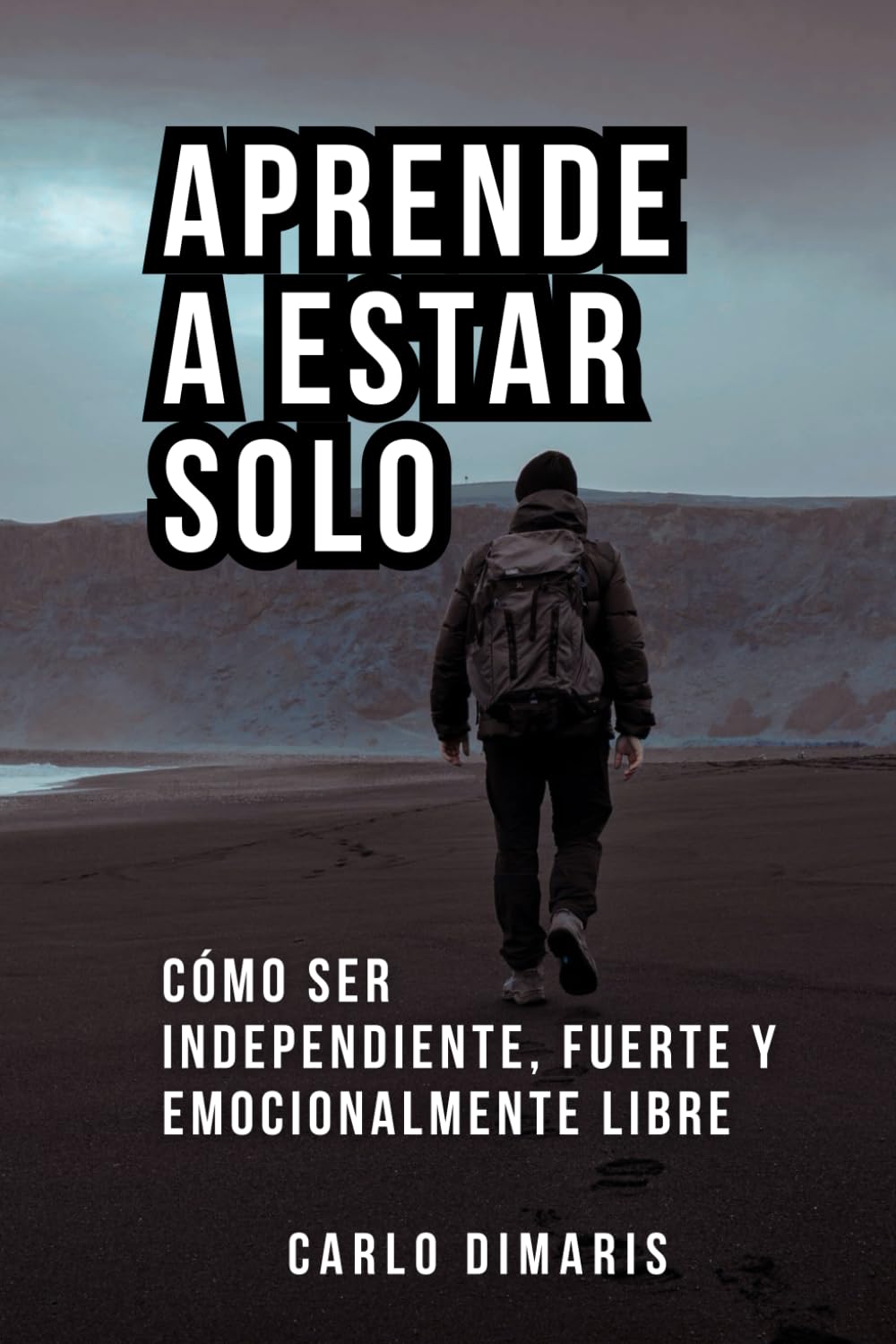 Aprende a estar solo: Cómo ser independiente, fuerte y emocionalmente libre