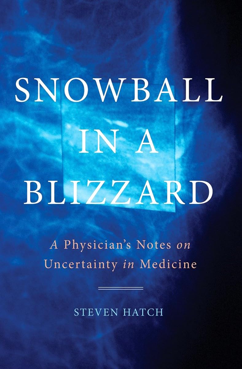 Snowball in a Blizzard: A Physician's Notes on Uncertainty in Medicine ...