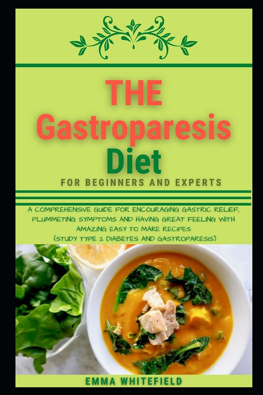The Gastroparesis Diet: A Comprehensive Guide for Encouraging Gastric Relief, Plummeting Symptoms and Having Great Feeling with Amazing Easy to Make Recipes ( Study Type 2 Diabetes and Gastroparesis)