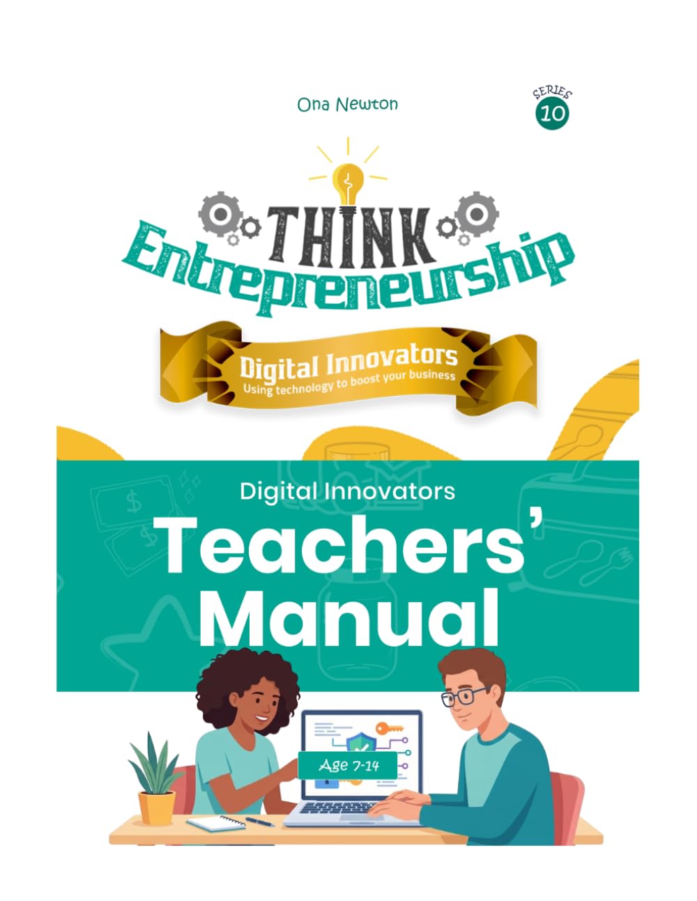 Think Entrepreneurship Series 10: Digital Innovators – Using Technology to Boost Your Business | Teacher’s Manual