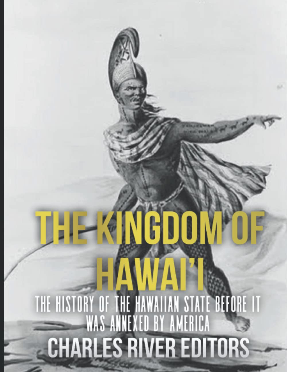 The Kingdom of Hawai’i: The History of the Hawaiian State Before It Was Annexed by America