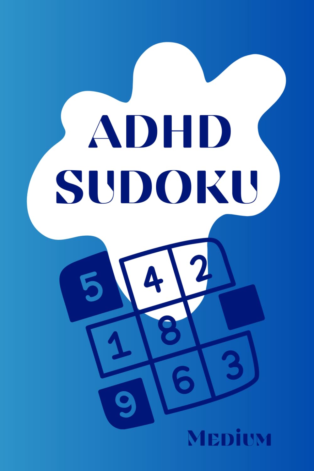 ADHD Sudoku Puzzle Book: Help Calm the Mind, Relax and Focus. 100 Puzzles. Solutions Included