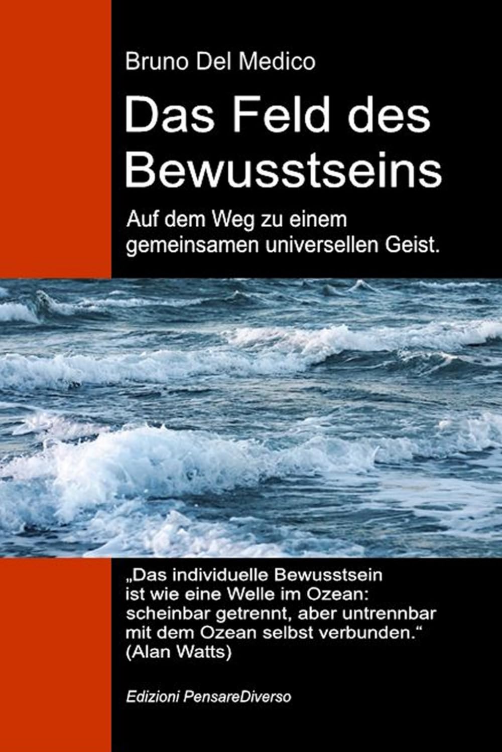 Das Feld des Bewusstseins. Auf dem Weg zu einem gemeinsamen universellen Geist.: Die neue Feldtheorie transformiert das individuelle Bewusstsein in ... Bruno Del Medico in deutscher Sprache. (TED))