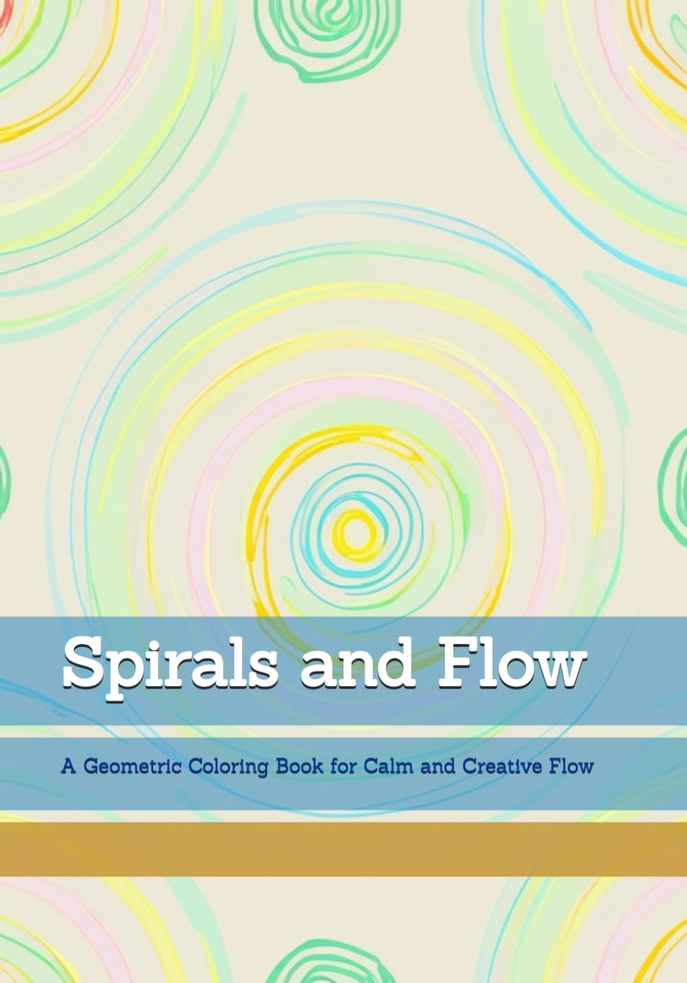 Spirals and Flow: A Geometric Coloring Book for Calm and Creative Flow (Moments of Quiet Harmony)
