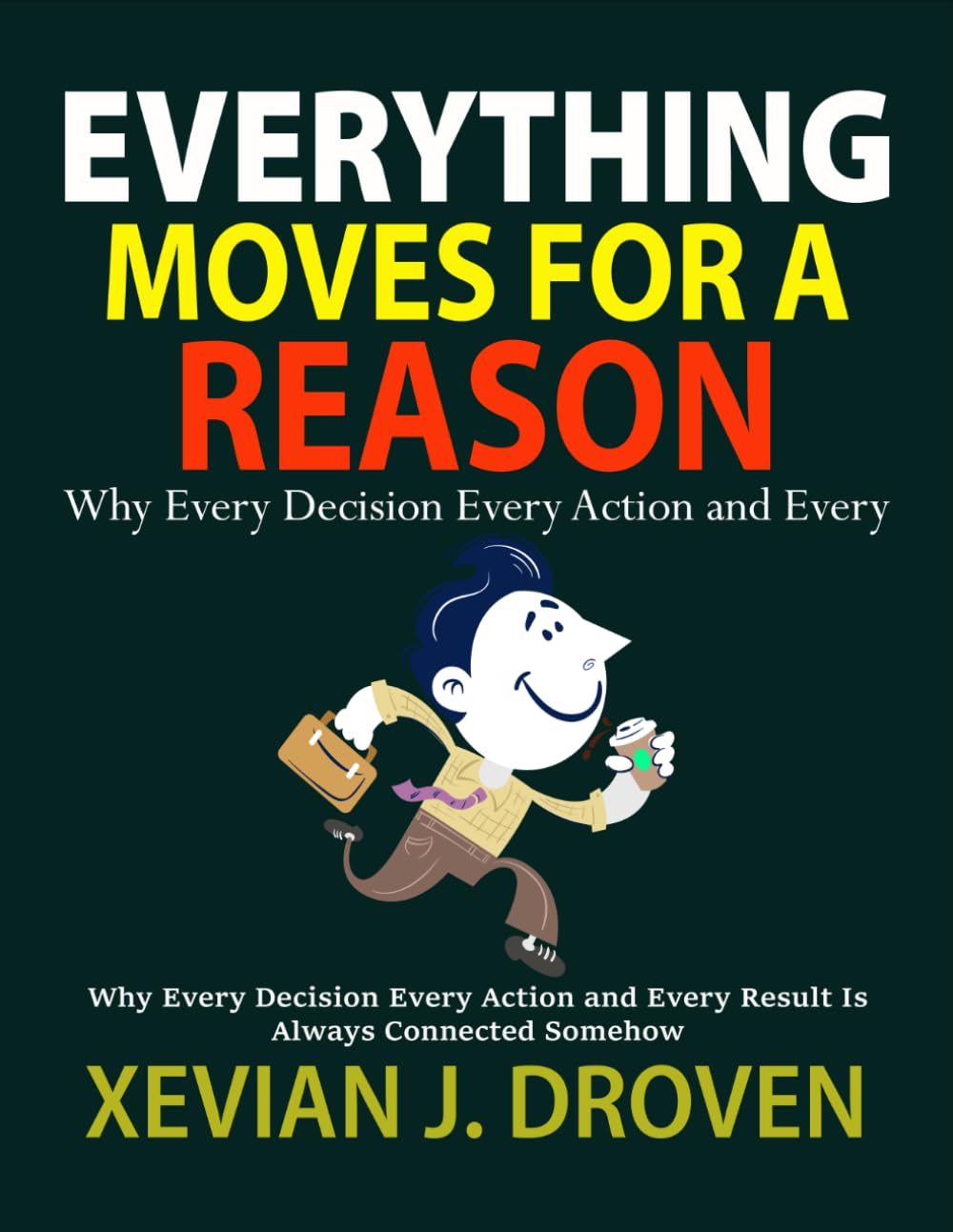 Everything Moves for a Reason: Why Every Decision Every Action and Every Result Is Always Connected Somehow