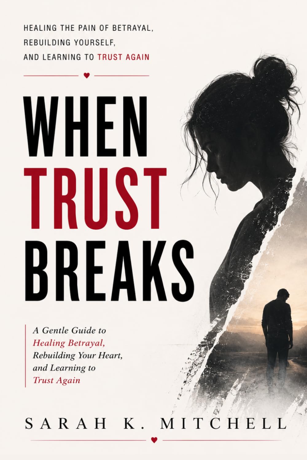 When Trust Breaks: How to Heal Betrayal Trauma, Rebuild Emotional Safety, and Love Without Fear Again