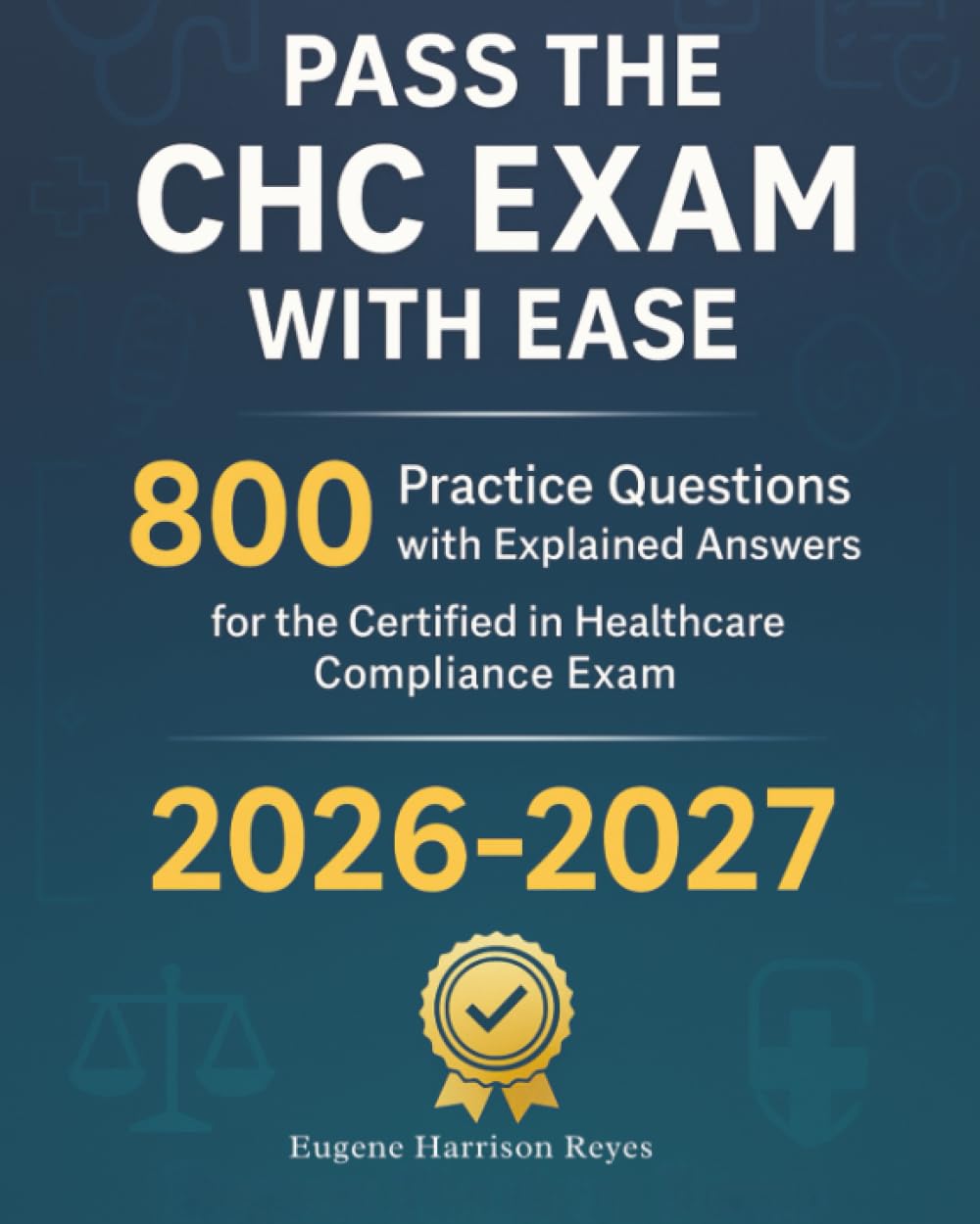 Pass the CHC Exam With Ease: 800 Practice Questions with Explained Answers for the Certified in Healthcare Compliance Exam 2026-2027